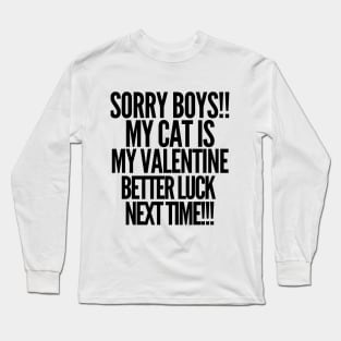 Sorry boys! My cat is my valentine. Better luck next time! Long Sleeve T-Shirt